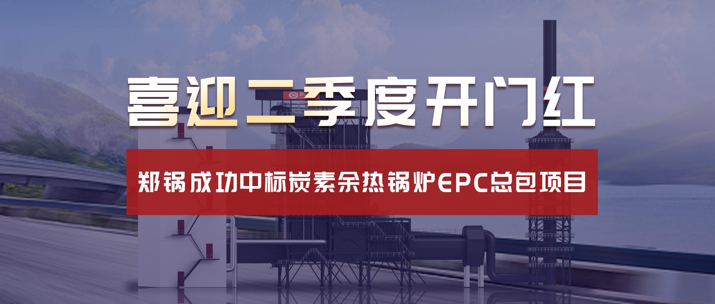 喜迎二季度開門紅！鄭鍋成功中標炭素余熱鍋爐EPC總包項目